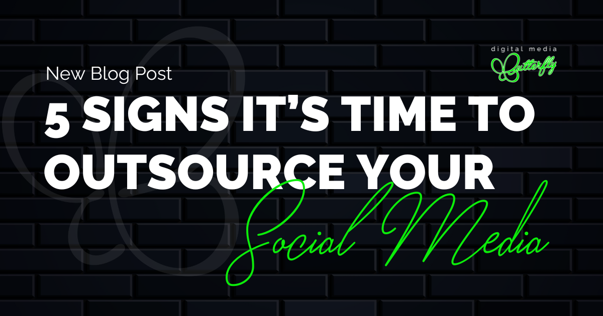 5 Signs It's Time to Outsource Your Social Media - Digital Media Butterfly